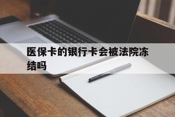 绍兴最新医保卡的银行卡会被法院冻结吗方法分析(最方便真实的绍兴医保卡的钱会冻结吗方法)