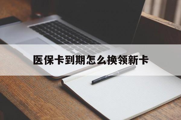 绍兴最新医保卡到期怎么换领新卡方法分析(最方便真实的绍兴医保卡到期了去哪里换新医保卡方法)