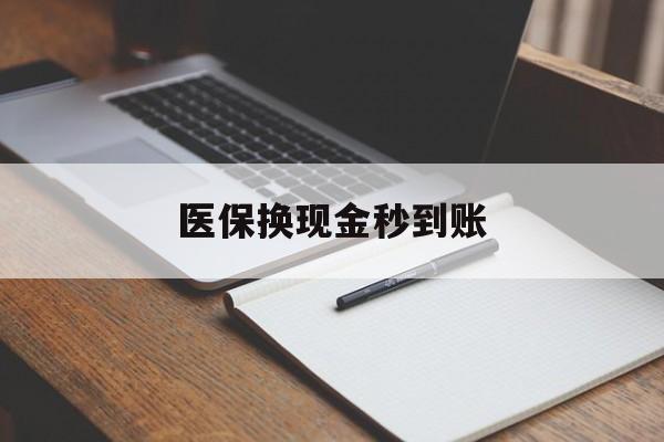 绍兴最新医保换现金秒到账方法分析(最方便真实的绍兴医保换现金秒到账流程详解方法)