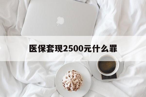 绍兴最新医保套现2500元什么罪方法分析(最方便真实的绍兴医保套现多少钱判刑方法)